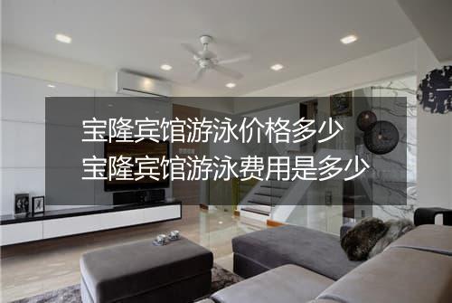 宝隆宾馆游泳价格多少　宝隆宾馆游泳费用是多少