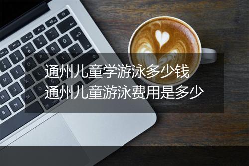 通州儿童学游泳多少钱　通州儿童游泳费用是多少