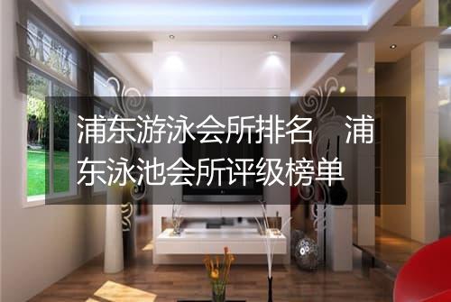 浦东游泳会所排名　浦东泳池会所评级榜单