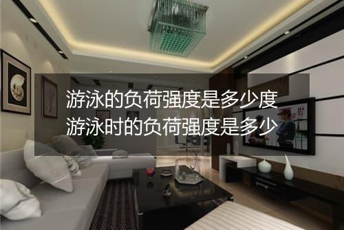 游泳的负荷强度是多少度　游泳时的负荷强度是多少
