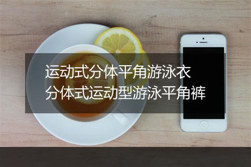 运动式分体平角游泳衣　分体式运动型游泳平角裤
