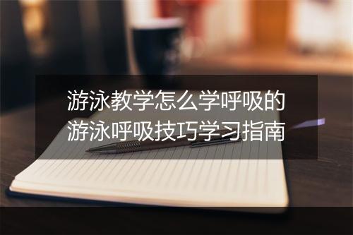 游泳教学怎么学呼吸的　游泳呼吸技巧学习指南