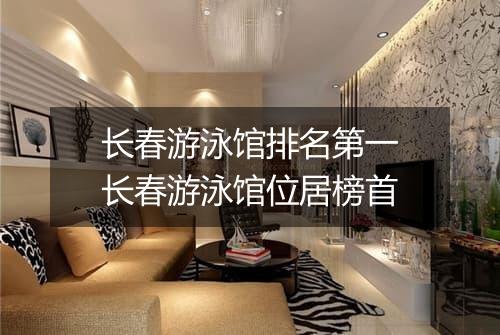 长春游泳馆排名第一　长春游泳馆位居榜首